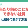 「当たり前のことができない」社員が変わる。精神論を捨てて「仕組み（5S）」で人を動かす方法