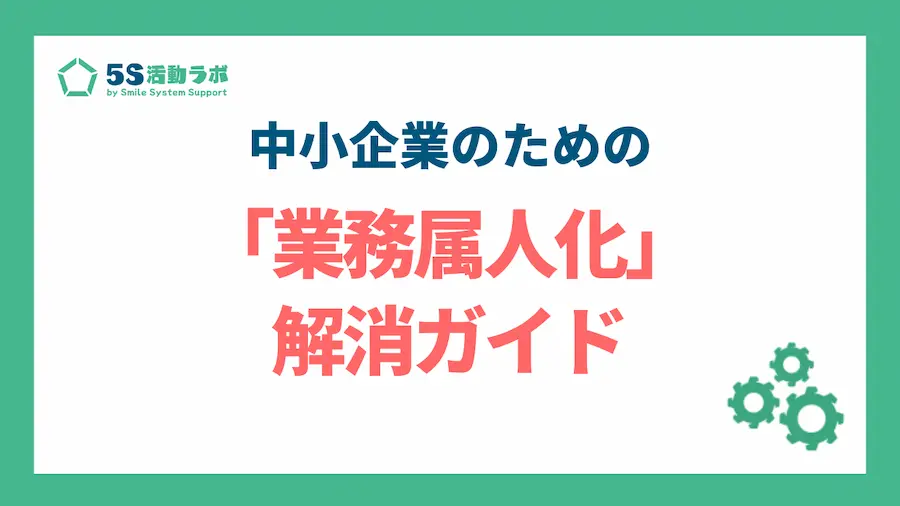「あの人がいないと仕事が回らない」をゼロにする。中小企業のための「業務属人化」解消ガイド